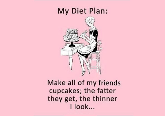 	A diétás tervem a következő: az összes barátomnak csinálok süteményeket, ők meghíznak, és mellettük karcsúbbnak tűnök majd.