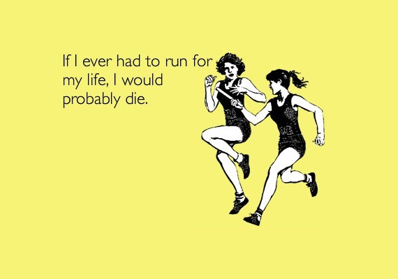 	Ha valaha az életem múlna a futáson, valószínűleg meghalnék.